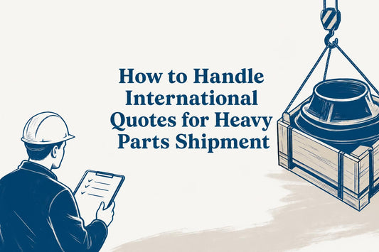 How to Handle International Quotes for Heavy Parts Shipment